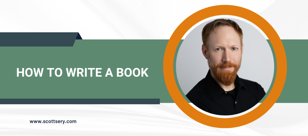 How to write a book your guide brought to you by ghostwriter Scott Sery