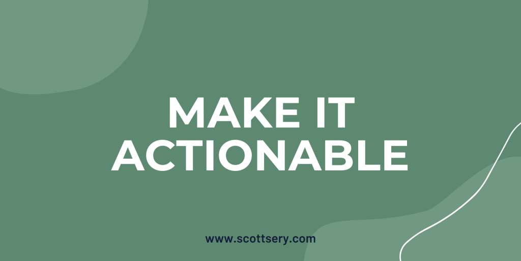 Are you making it actionable? Scott Sery says to do that!
