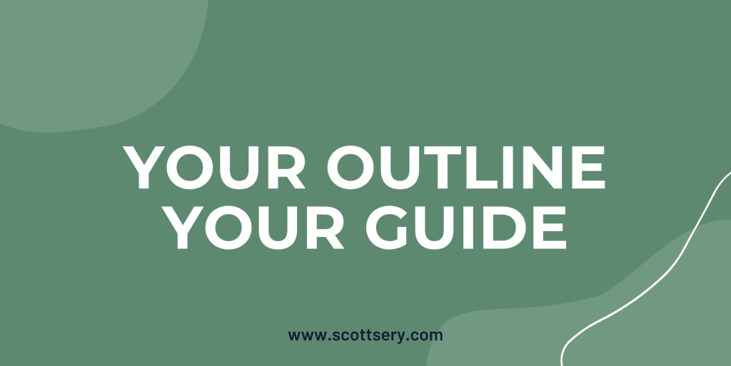 Guide your writing with an outline, so sayeth Scott Sery
